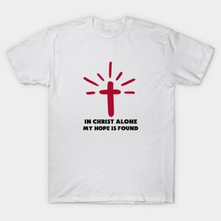 In Christ Alone My Hope Is Found - Christian Saying T-Shirt